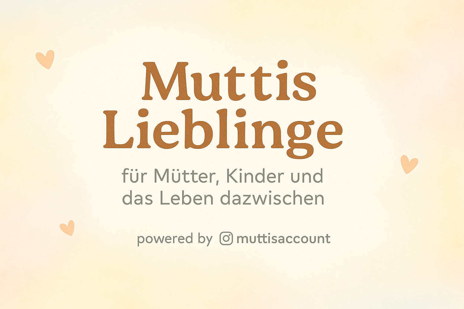 Unten auf dem Bild muss stehen powered by muttisaccount. Vor dem muttisaccount muss eine Instagram Logo sein. Die Überschrift muss sein Muttis Lieblinge. Unter dieser Überschrift, mit einer kleinere Schriftgröße für Mütter, Kinder und das Leben dazwischen. Der Hintergrund soll etwas leichtes, lockeres und freundlicheres mitsichbringen, vielleicht 2, 3 kleiner Herzchen links und rechts
